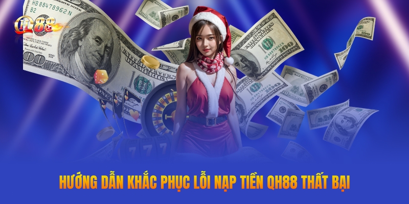 Cách khắc phục lỗi nạp tiền QH88 thất bại